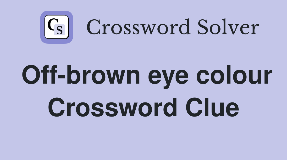 Offbrown eye colour Crossword Clue Answers Crossword Solver